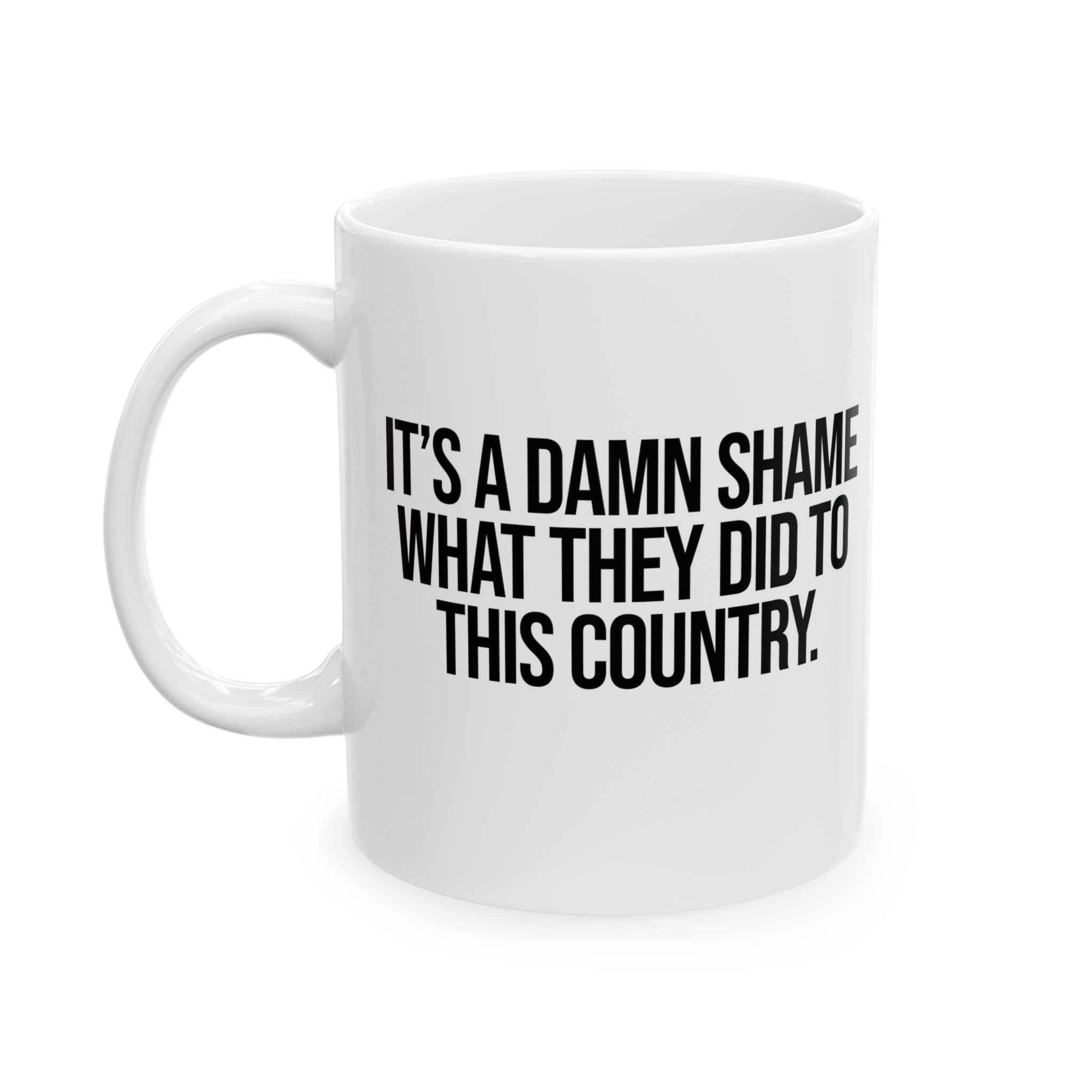 It’s a damn shame what they did to this country Mug 11oz (White & Black)-Mug-The Original God Ain't Petty But I Am