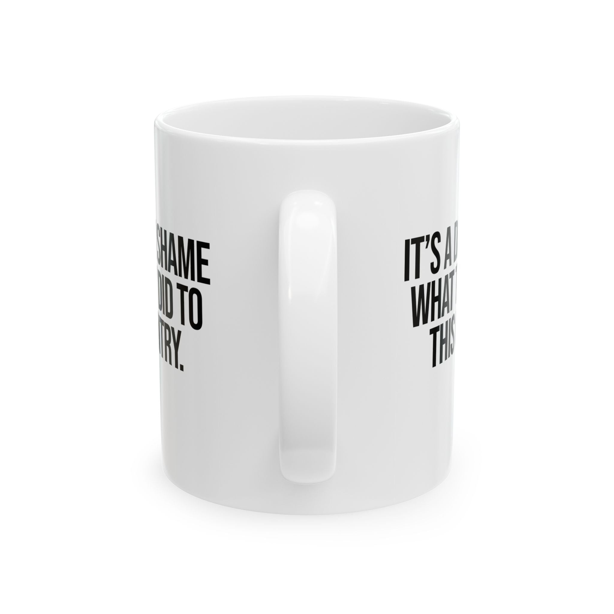 It’s a damn shame what they did to this country Mug 11oz (White & Black)-Mug-The Original God Ain't Petty But I Am