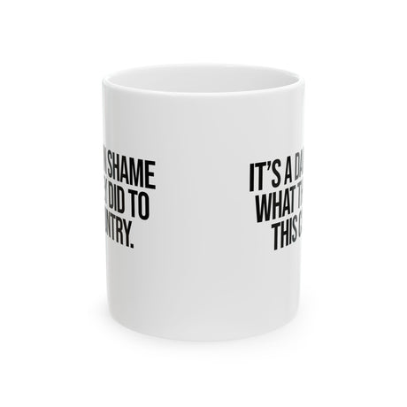 It’s a damn shame what they did to this country Mug 11oz (White & Black)-Mug-The Original God Ain't Petty But I Am