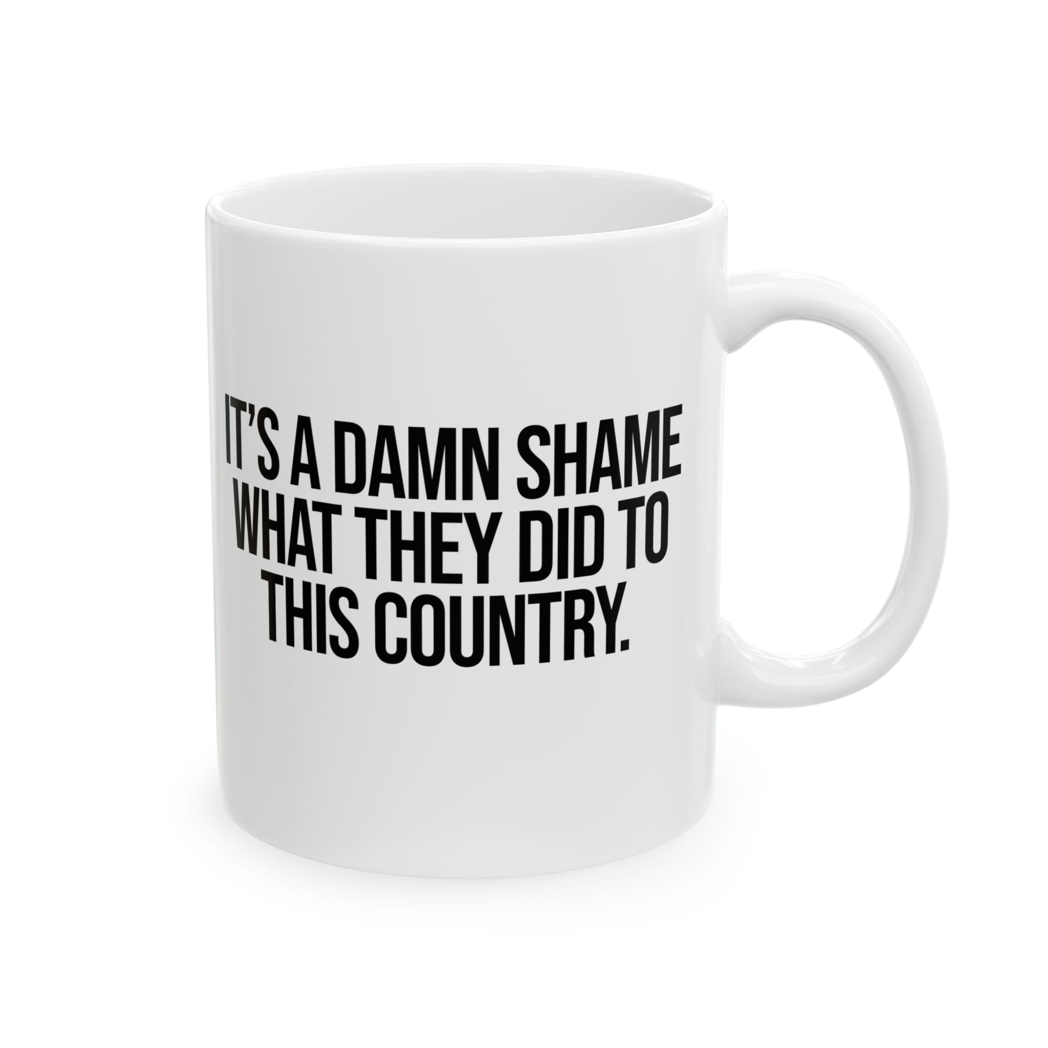It’s a damn shame what they did to this country Mug 11oz (White & Black)-Mug-The Original God Ain't Petty But I Am