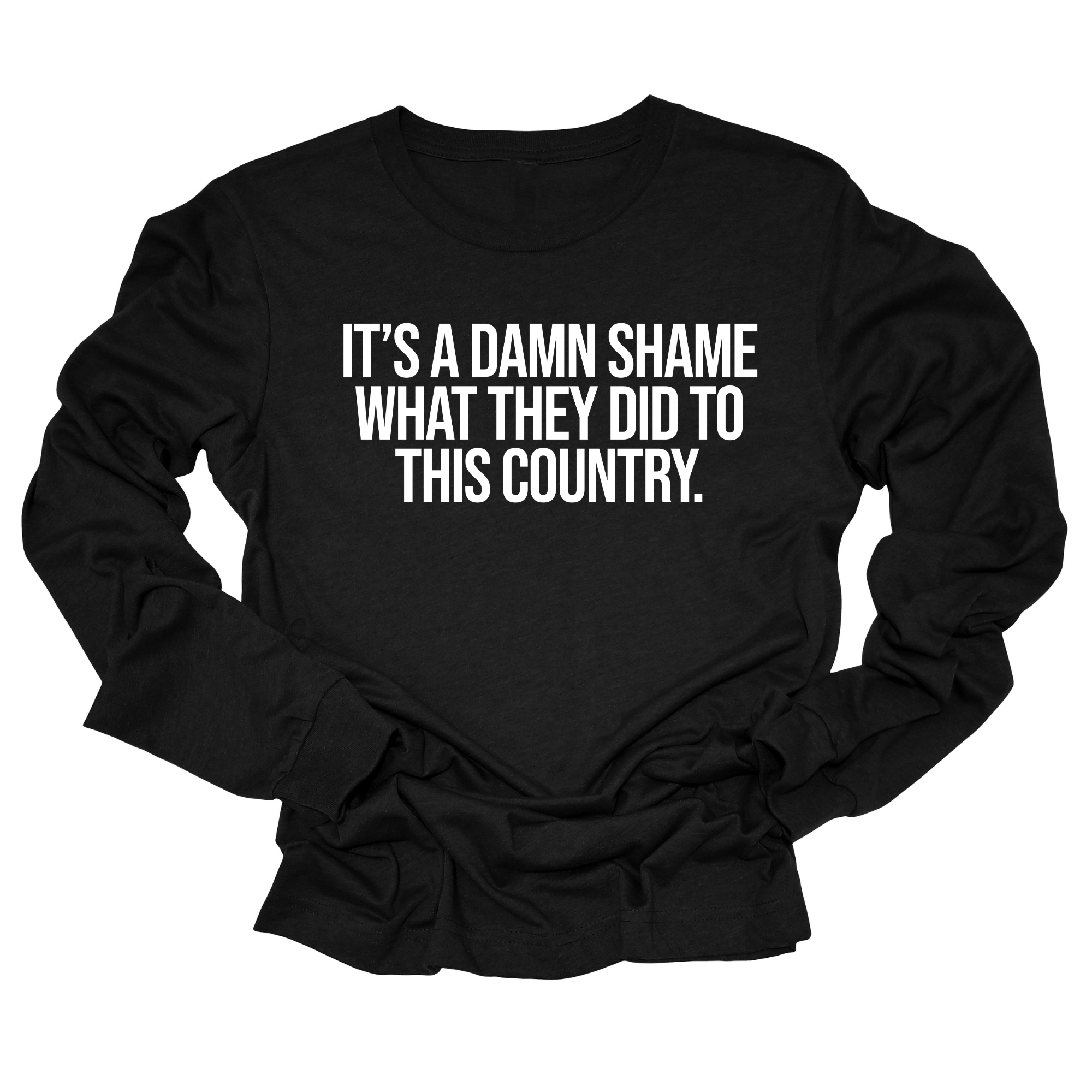 It’s a damn shame what they did to this country Unisex Long Sleeved Tee-Long Sleeved T-Shirt-The Original God Ain't Petty But I Am