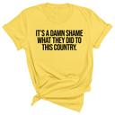 It’s a damn shame what they did to this country Unisex Tee-T-Shirt-The Original God Ain't Petty But I Am