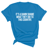 It’s a damn shame what they did to this country Unisex Tee-T-Shirt-The Original God Ain't Petty But I Am