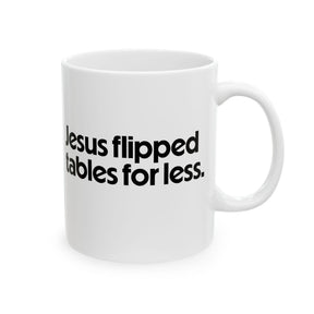 Jesus Flipped Tables for Less Mug 11oz (White & Black)-Mug-The Original God Ain't Petty But I Am