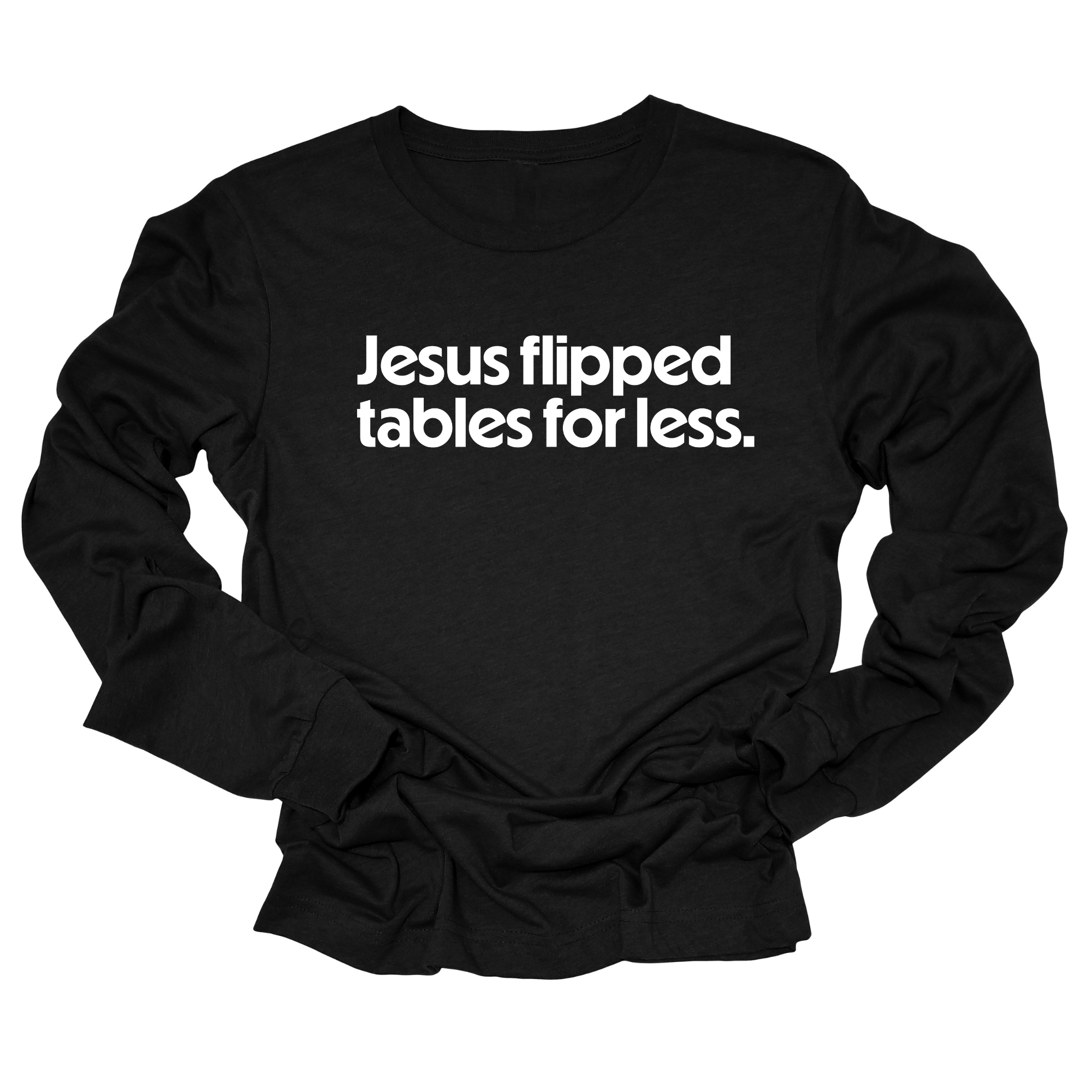 Jesus flipped table for less Unisex Long Sleeved Tee-Long Sleeved T-Shirt-The Original God Ain't Petty But I Am