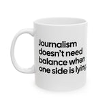 Journalism Doesn’t Need Balance When One Side Is Lying Mug 11oz (White & Black)-Mug-The Original God Ain't Petty But I Am