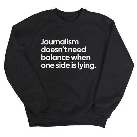 Journalism Doesn’t Need Balance When One Side Is Lying Unisex Sweatshirt-Sweatshirt-The Original God Ain't Petty But I Am