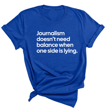 Journalism Doesn’t Need Balance When One Side Is Lying Unisex Tee-T-Shirt-The Original God Ain't Petty But I Am