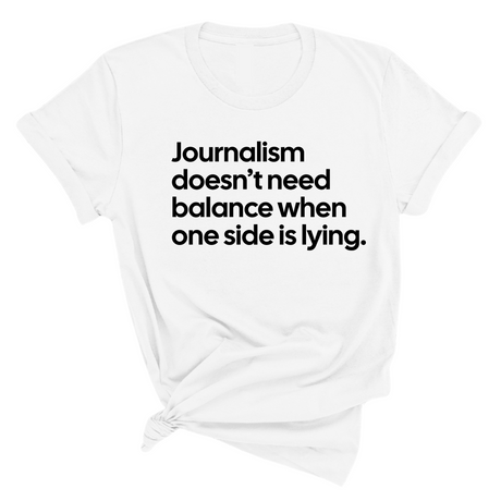 Journalism Doesn’t Need Balance When One Side Is Lying Unisex Tee-T-Shirt-The Original God Ain't Petty But I Am