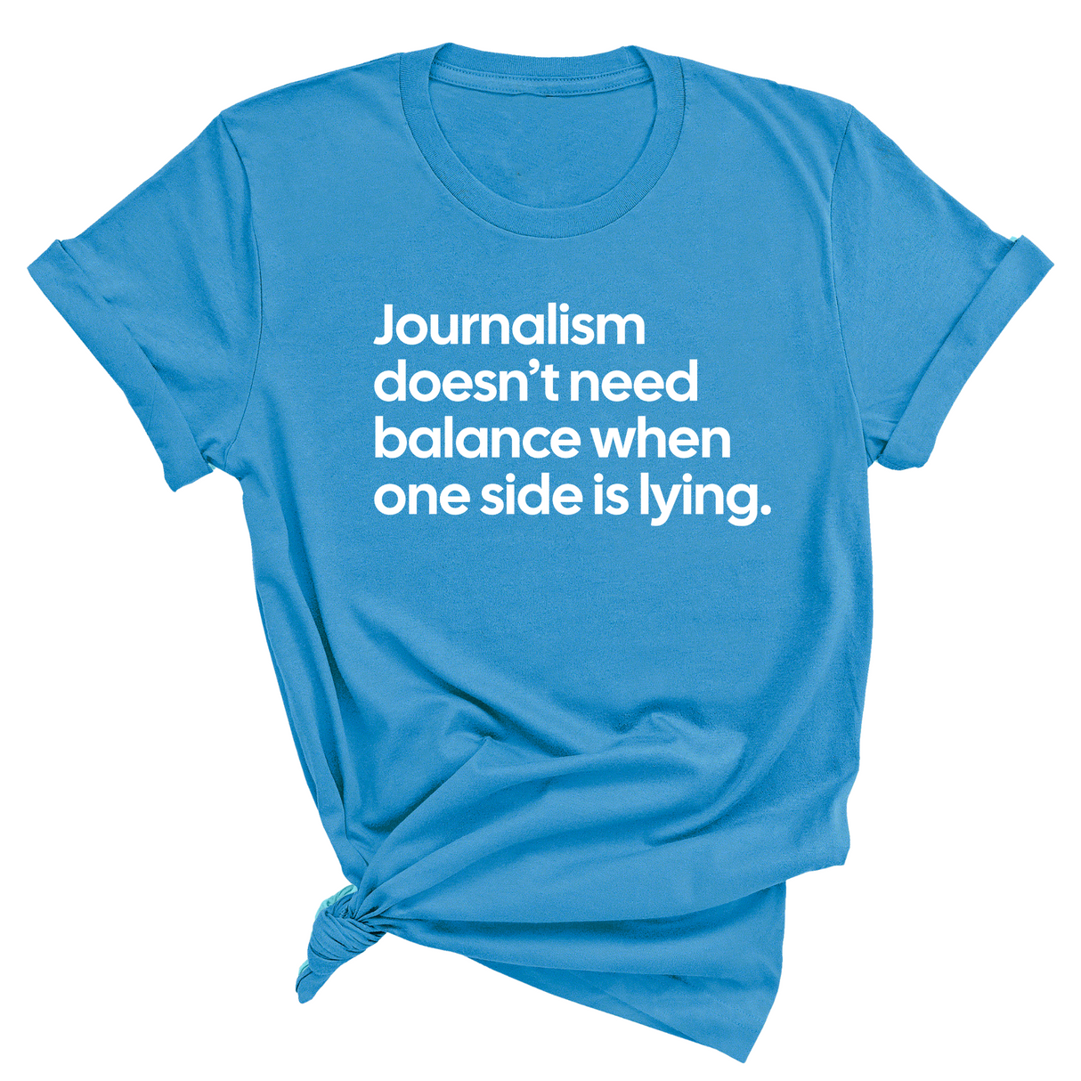 Journalism Doesn’t Need Balance When One Side Is Lying Unisex Tee-T-Shirt-The Original God Ain't Petty But I Am