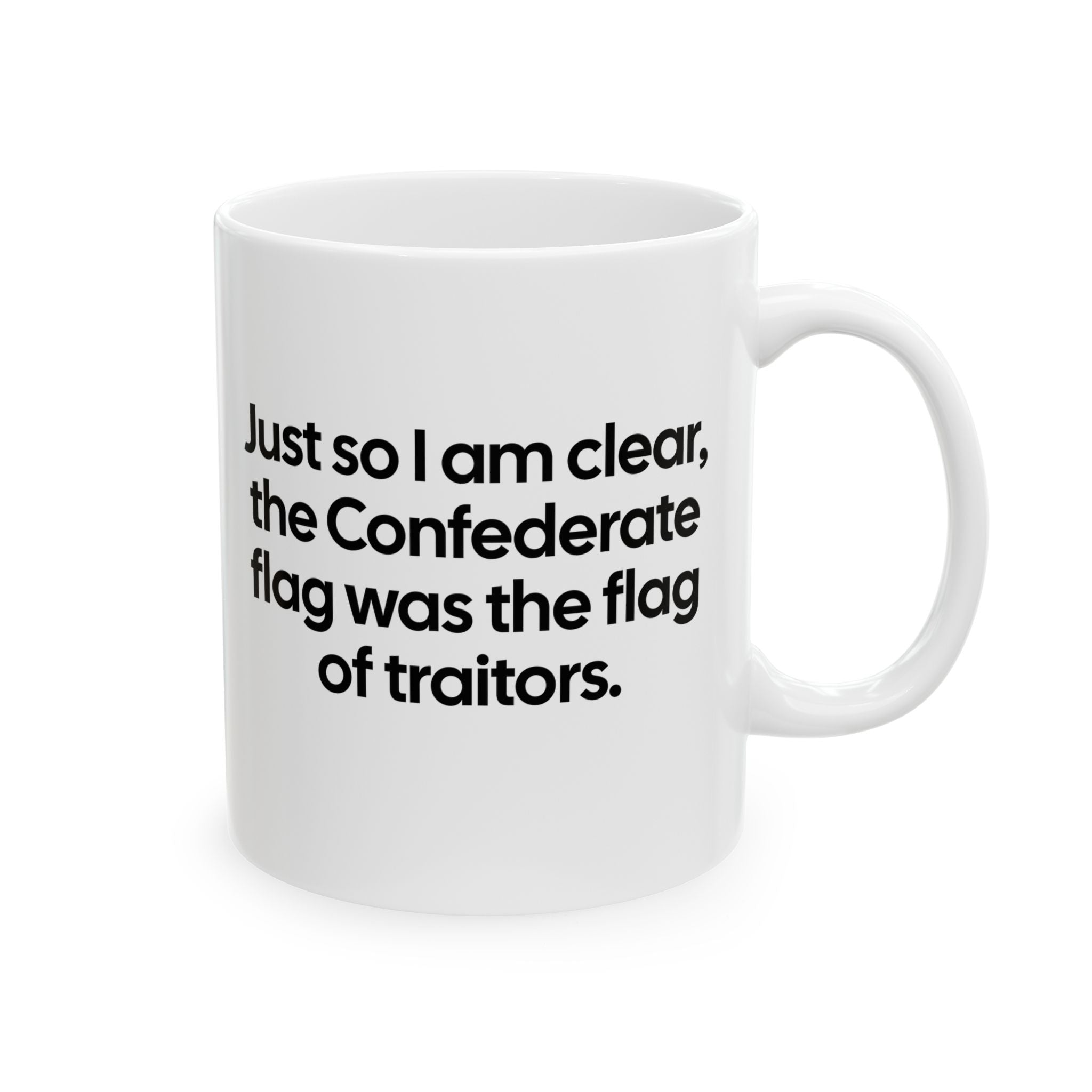 Just So I Am Clear, the Confederate Flag Was the Flag of Traitors Mug 11oz (White & Black)-Mug-The Original God Ain't Petty But I Am