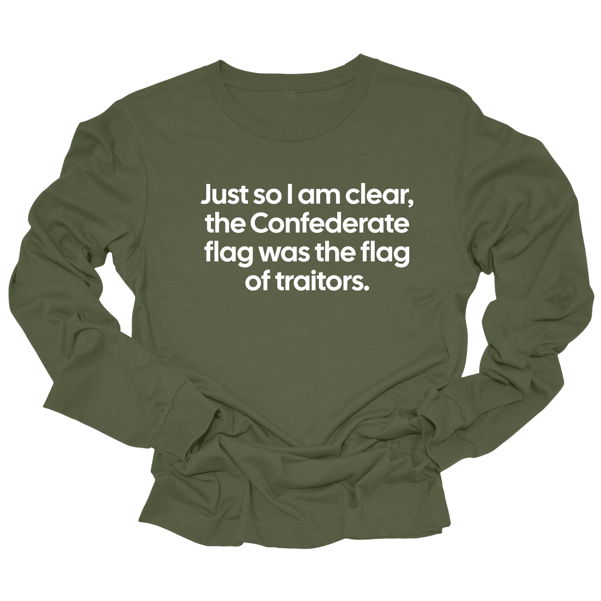 Just So I Am Clear, the Confederate Flag Was the Flag of Traitors Unisex Long Sleeved Tee-Long Sleeved T-Shirt-The Original God Ain't Petty But I Am