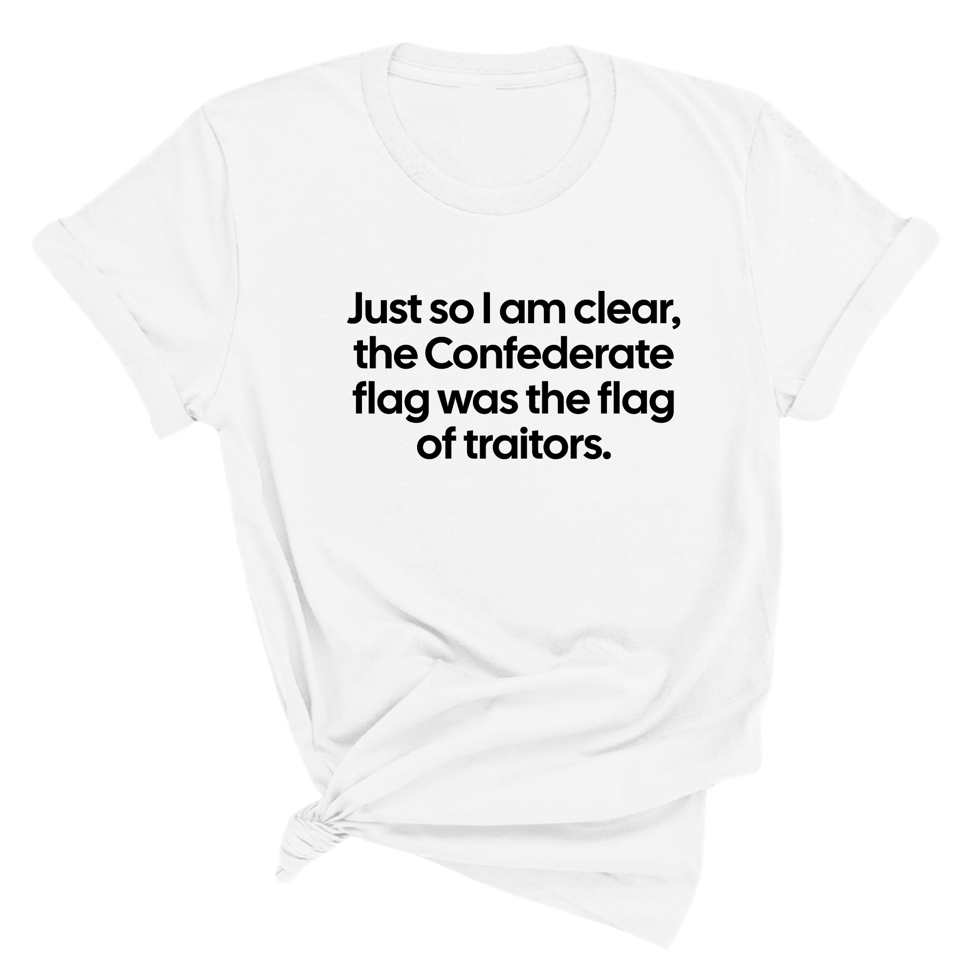 Just So I Am Clear, the Confederate Flag Was the Flag of Traitors Unisex Tee-T-Shirt-The Original God Ain't Petty But I Am