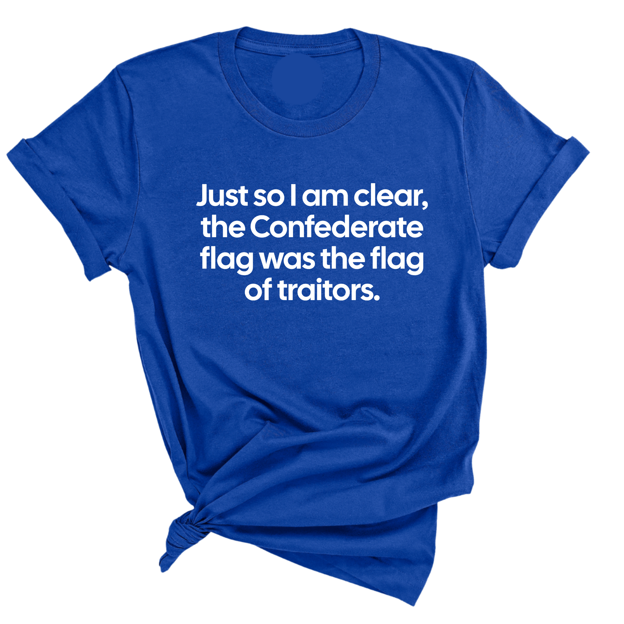 Just So I Am Clear, the Confederate Flag Was the Flag of Traitors Unisex Tee-T-Shirt-The Original God Ain't Petty But I Am