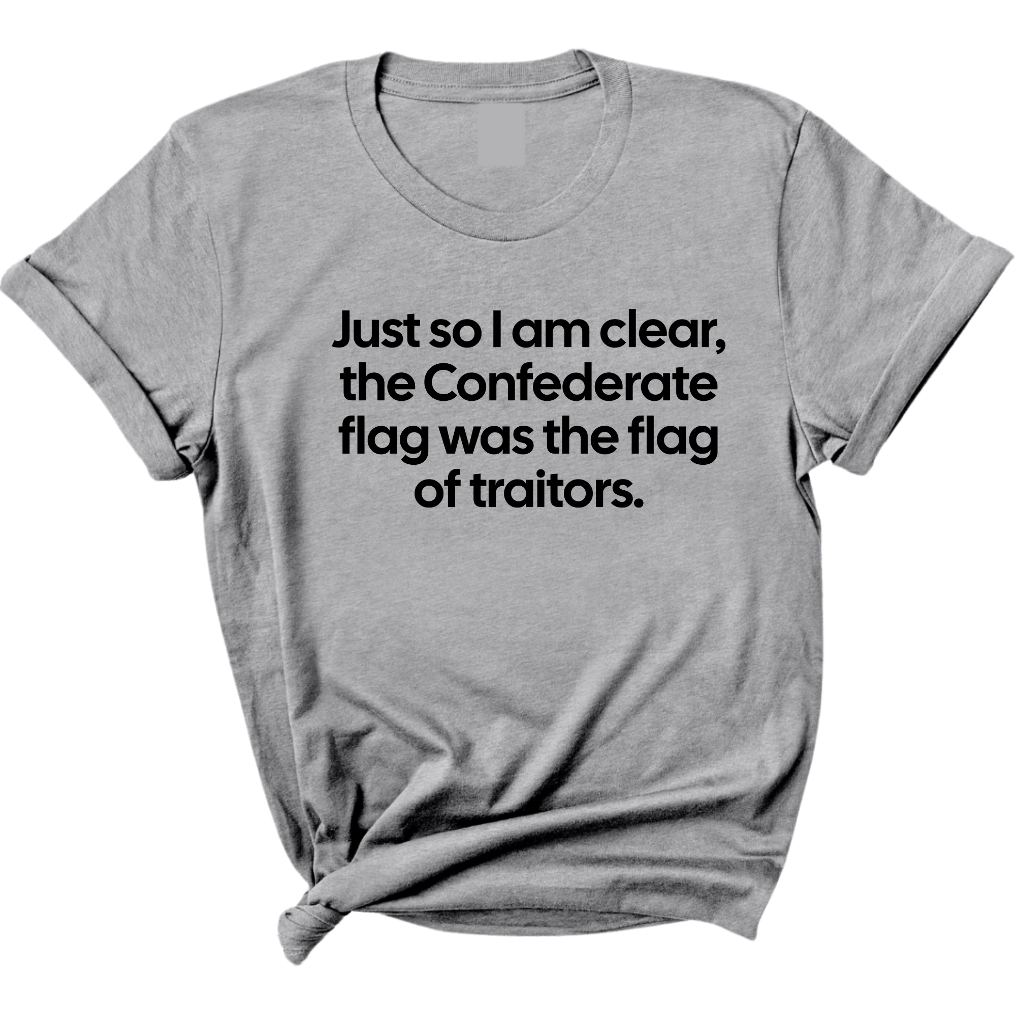 Just So I Am Clear, the Confederate Flag Was the Flag of Traitors Unisex Tee-T-Shirt-The Original God Ain't Petty But I Am