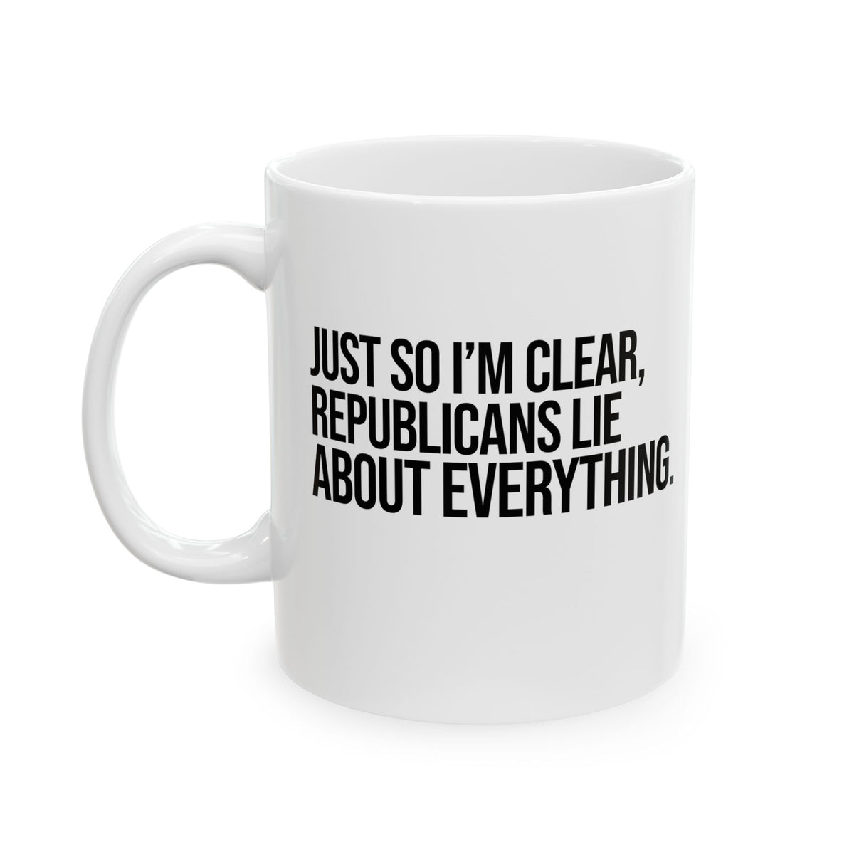 Just So I'm Clear, Republicans Lie About Everything Mug 11oz (White & Black)-Mug-The Original God Ain't Petty But I Am