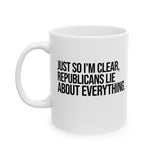 Just So I'm Clear, Republicans Lie About Everything Mug 11oz (White & Black)-Mug-The Original God Ain't Petty But I Am