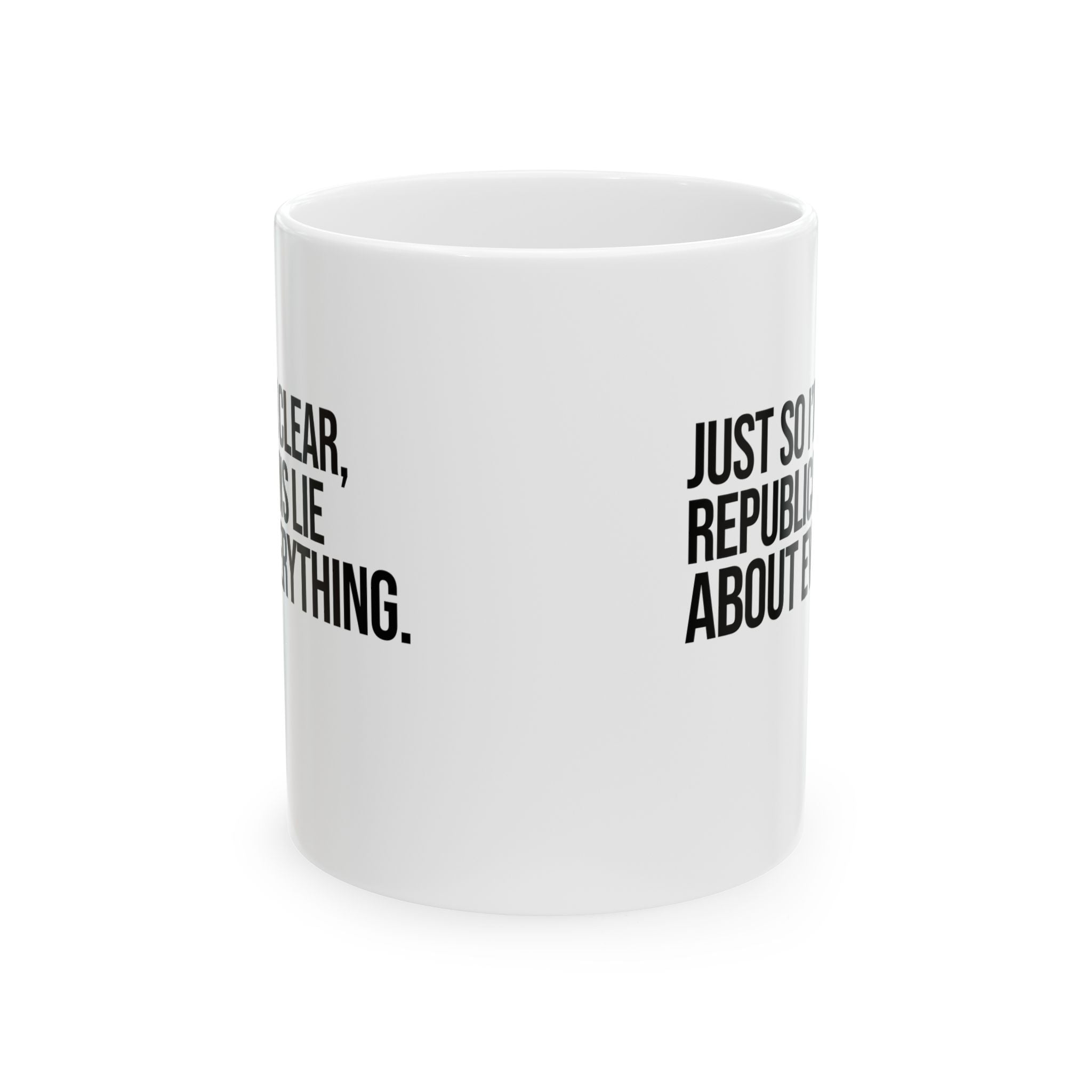 Just So I'm Clear, Republicans Lie About Everything Mug 11oz (White & Black)-Mug-The Original God Ain't Petty But I Am