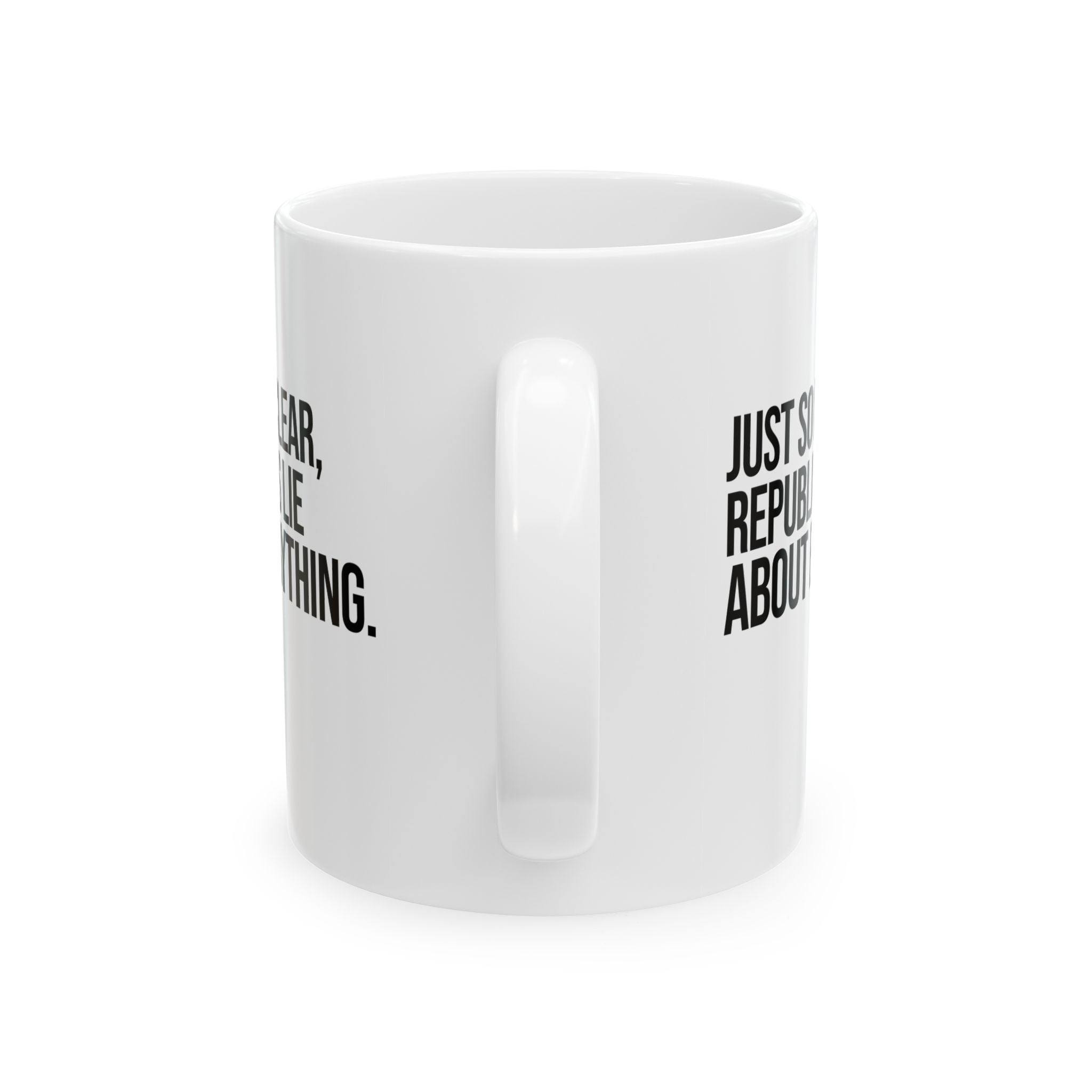 Just So I'm Clear, Republicans Lie About Everything Mug 11oz (White & Black)-Mug-The Original God Ain't Petty But I Am