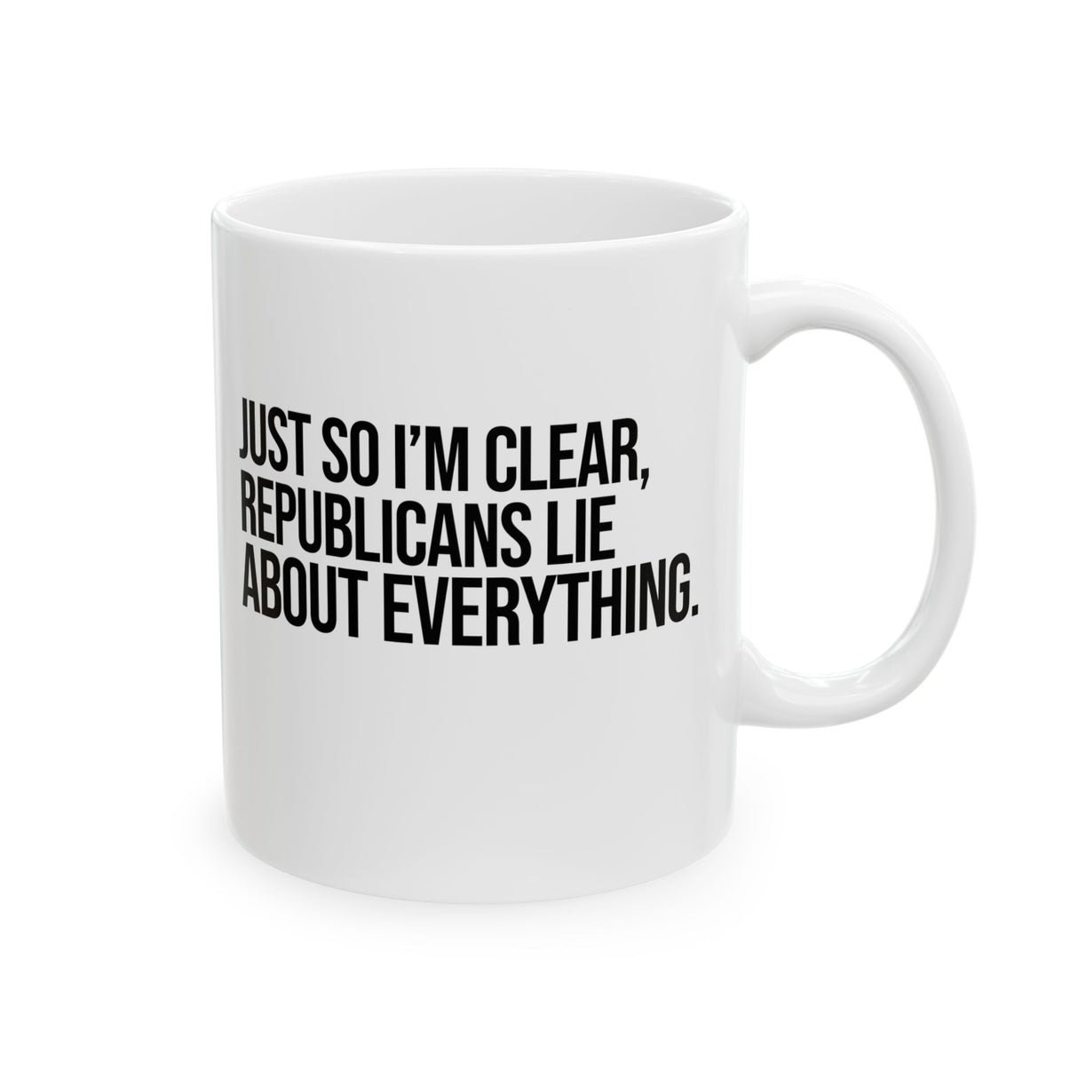 Just So I'm Clear, Republicans Lie About Everything Mug 11oz (White & Black)-Mug-The Original God Ain't Petty But I Am