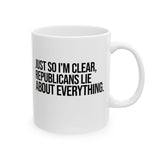 Just So I'm Clear, Republicans Lie About Everything Mug 11oz (White & Black)-Mug-The Original God Ain't Petty But I Am