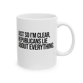 Just So I'm Clear, Republicans Lie About Everything Mug 11oz (White & Black)-Mug-The Original God Ain't Petty But I Am
