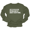 Just So I'm Clear, Republicans Lie About Everything Unisex Long Sleeved Tee-Long Sleeved T-Shirt-The Original God Ain't Petty But I Am