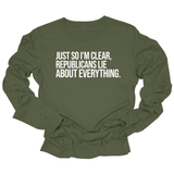 Just So I'm Clear, Republicans Lie About Everything Unisex Long Sleeved Tee-Long Sleeved T-Shirt-The Original God Ain't Petty But I Am