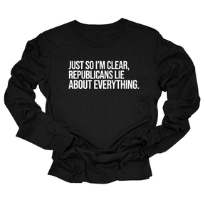 Just So I'm Clear, Republicans Lie About Everything Unisex Long Sleeved Tee-Long Sleeved T-Shirt-The Original God Ain't Petty But I Am