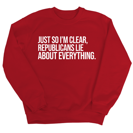 Just So I'm Clear, Republicans Lie About Everything Unisex Sweatshirt-Sweatshirt-The Original God Ain't Petty But I Am