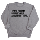 Just So I'm Clear, Republicans Lie About Everything Unisex Sweatshirt-Sweatshirt-The Original God Ain't Petty But I Am