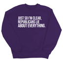 Just So I'm Clear, Republicans Lie About Everything Unisex Sweatshirt-Sweatshirt-The Original God Ain't Petty But I Am