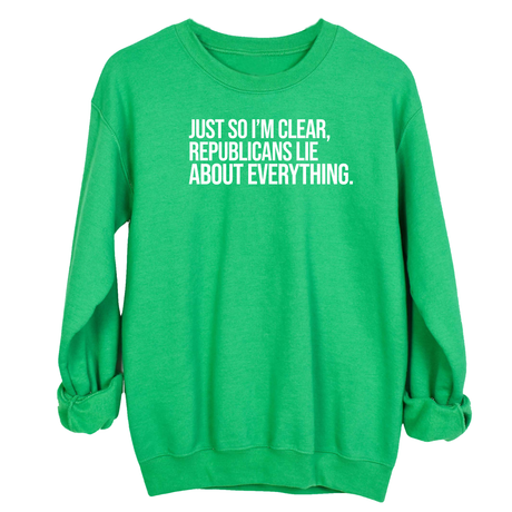 Just So I'm Clear, Republicans Lie About Everything Unisex Sweatshirt-Sweatshirt-The Original God Ain't Petty But I Am