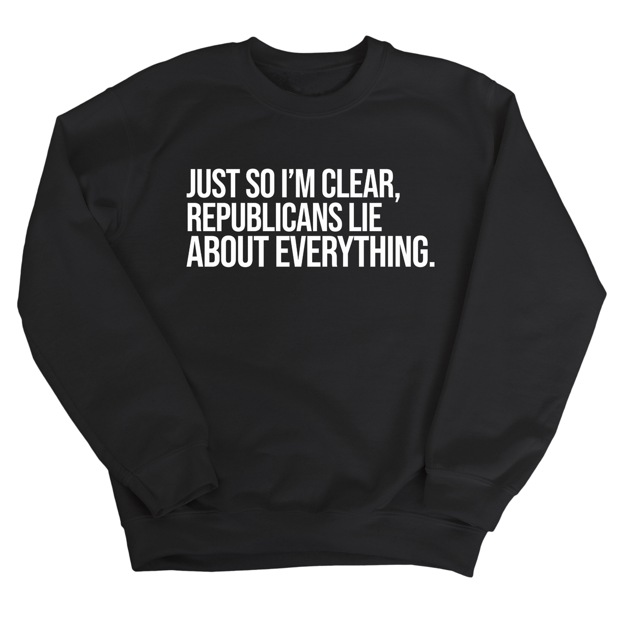 Just So I'm Clear, Republicans Lie About Everything Unisex Sweatshirt-Sweatshirt-The Original God Ain't Petty But I Am