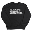 Just So I'm Clear, Republicans Lie About Everything Unisex Sweatshirt-Sweatshirt-The Original God Ain't Petty But I Am