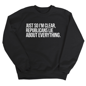 Just So I'm Clear, Republicans Lie About Everything Unisex Sweatshirt-Sweatshirt-The Original God Ain't Petty But I Am