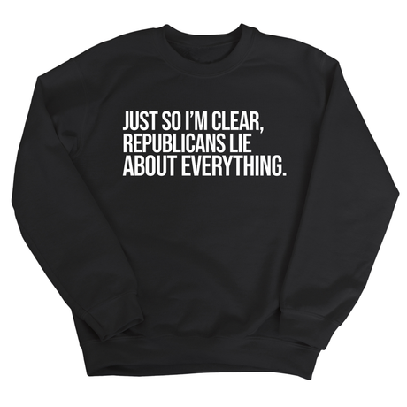 Just So I'm Clear, Republicans Lie About Everything Unisex Sweatshirt-Sweatshirt-The Original God Ain't Petty But I Am
