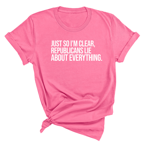 Just So I'm Clear, Republicans Lie About Everything Unisex Tee-T-Shirt-The Original God Ain't Petty But I Am