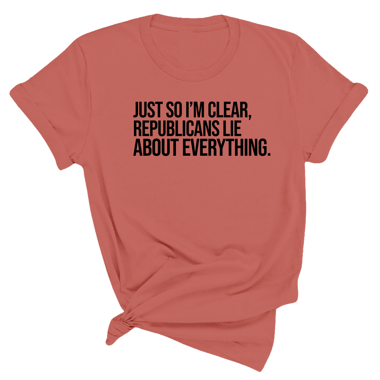 Just So I'm Clear, Republicans Lie About Everything Unisex Tee-T-Shirt-The Original God Ain't Petty But I Am