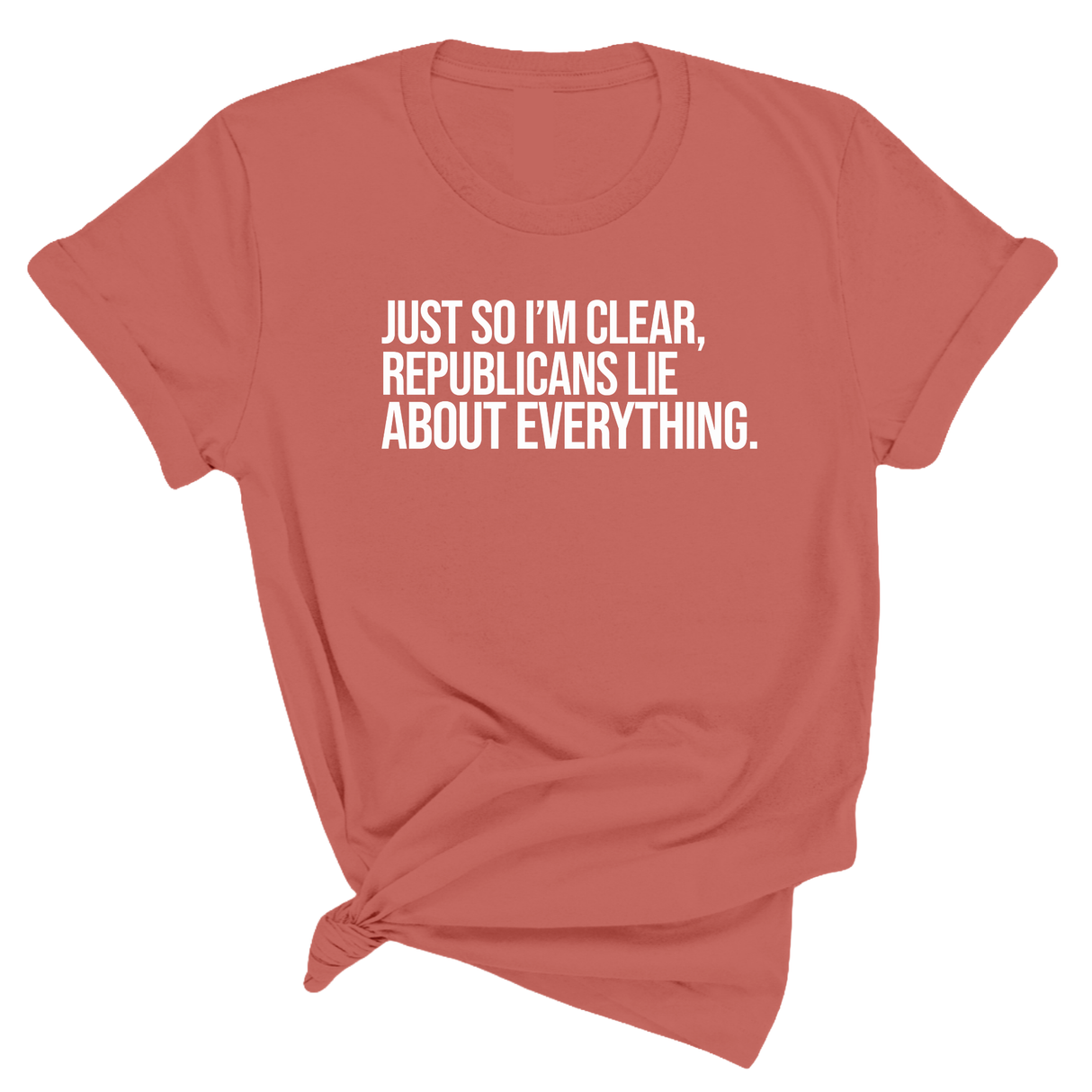 Just So I'm Clear, Republicans Lie About Everything Unisex Tee-T-Shirt-The Original God Ain't Petty But I Am