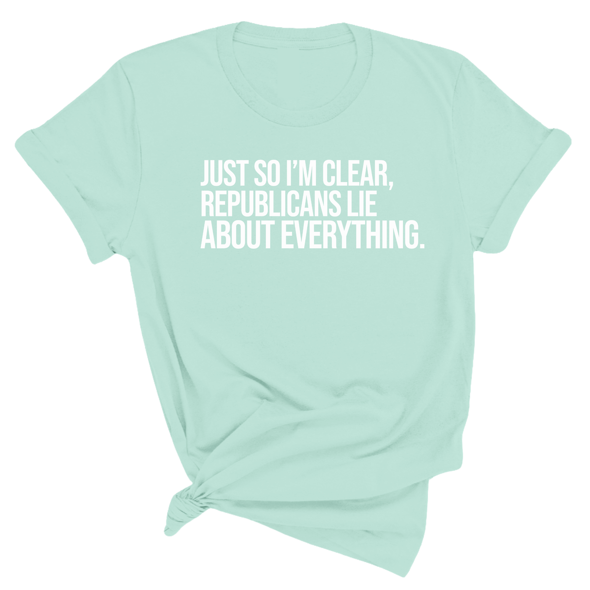 Just So I'm Clear, Republicans Lie About Everything Unisex Tee-T-Shirt-The Original God Ain't Petty But I Am