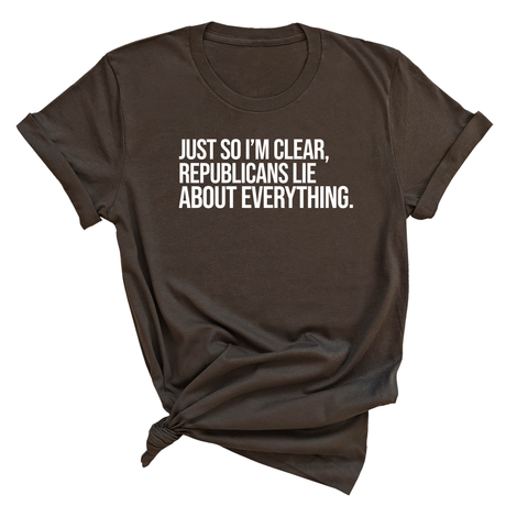 Just So I'm Clear, Republicans Lie About Everything Unisex Tee-T-Shirt-The Original God Ain't Petty But I Am