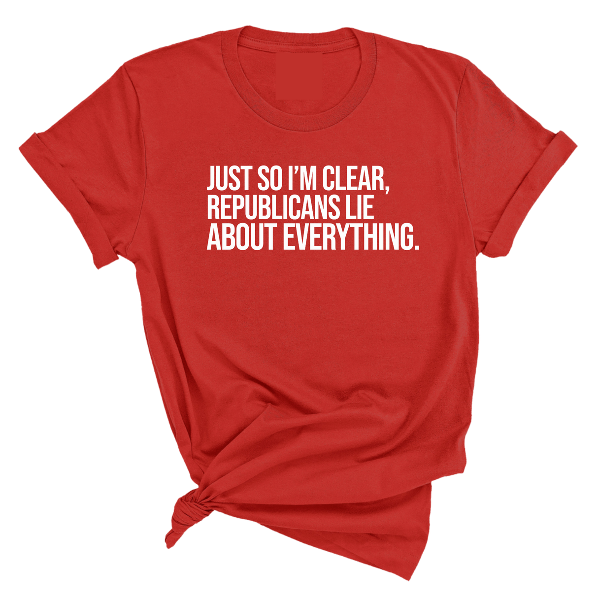 Just So I'm Clear, Republicans Lie About Everything Unisex Tee-T-Shirt-The Original God Ain't Petty But I Am