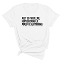 Just So I'm Clear, Republicans Lie About Everything Unisex Tee-T-Shirt-The Original God Ain't Petty But I Am