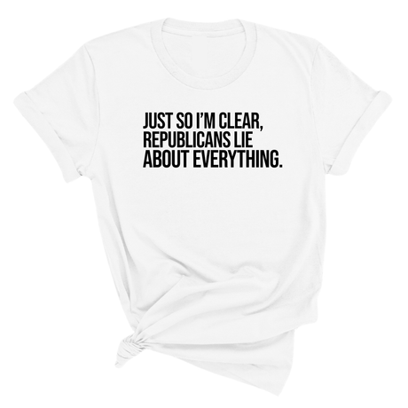 Just So I'm Clear, Republicans Lie About Everything Unisex Tee-T-Shirt-The Original God Ain't Petty But I Am