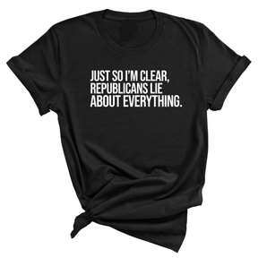Just So I'm Clear, Republicans Lie About Everything Unisex Tee-T-Shirt-The Original God Ain't Petty But I Am
