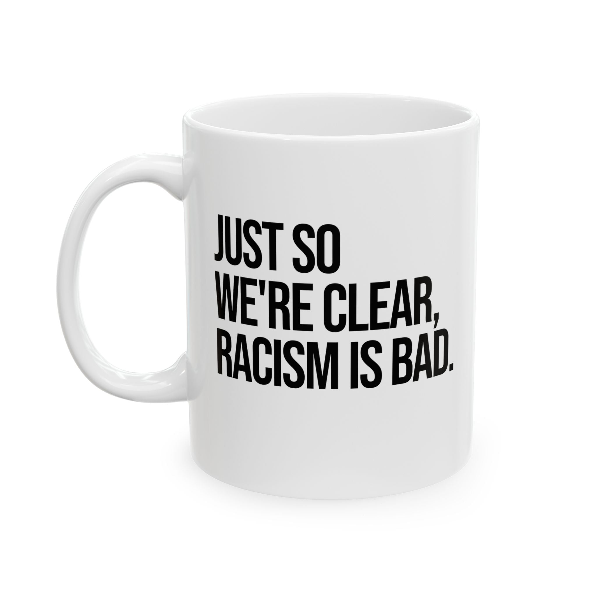 Just So We’re Clear, Racism Is Bad Mug 11oz (White & Black)-Mug-The Original God Ain't Petty But I Am