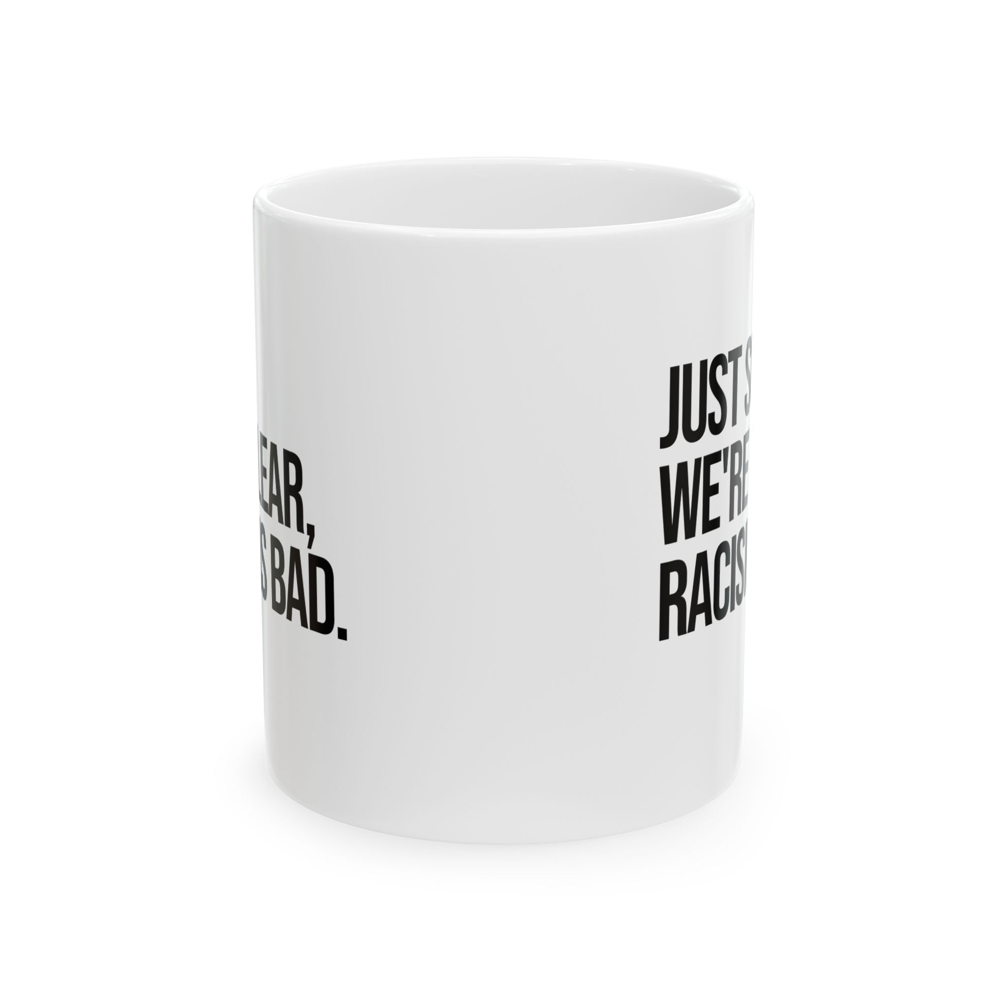 Just So We’re Clear, Racism Is Bad Mug 11oz (White & Black)-Mug-The Original God Ain't Petty But I Am