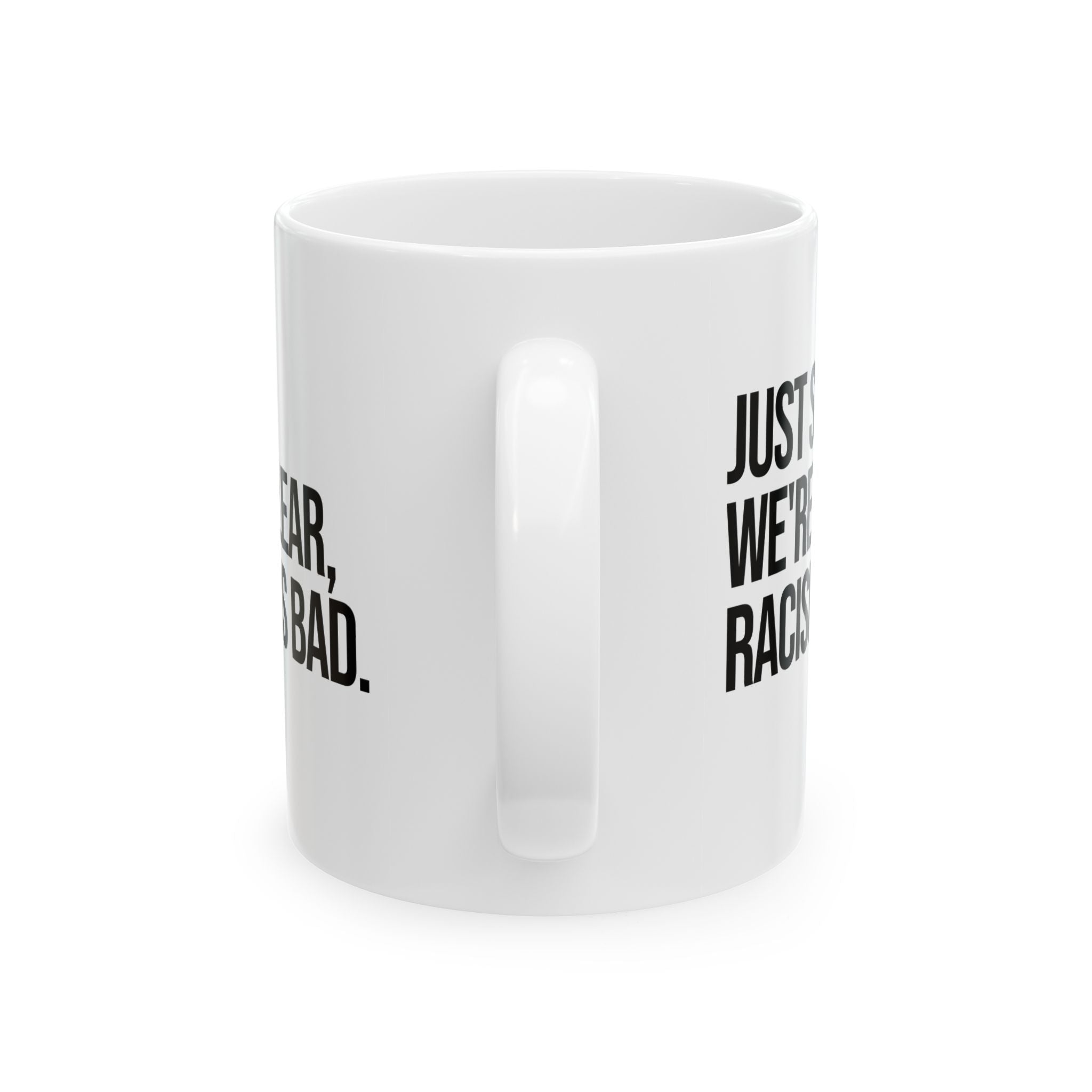 Just So We’re Clear, Racism Is Bad Mug 11oz (White & Black)-Mug-The Original God Ain't Petty But I Am