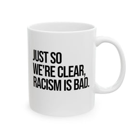 Just So We’re Clear, Racism Is Bad Mug 11oz (White & Black)-Mug-The Original God Ain't Petty But I Am
